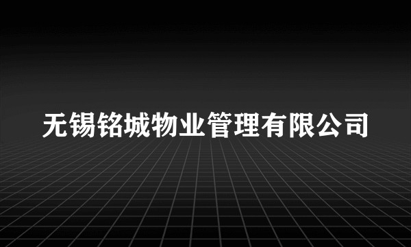 无锡铭城物业管理有限公司