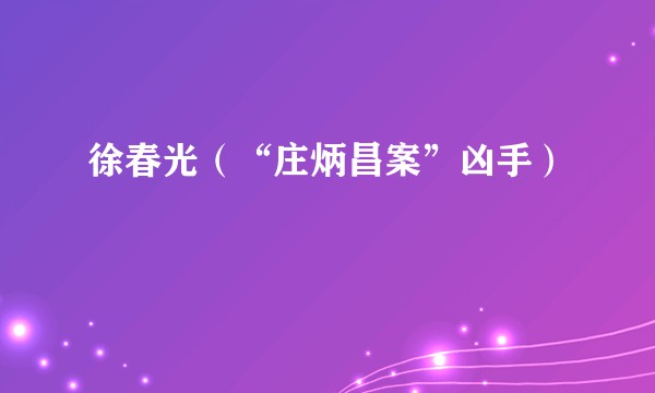 徐春光（“庄炳昌案”凶手）