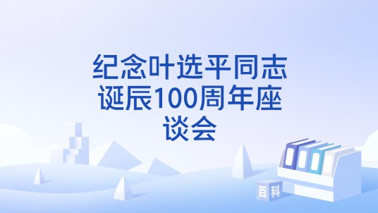 纪念叶选平同志诞辰100周年座谈会