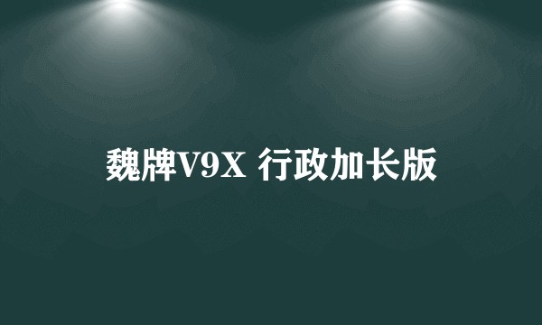 魏牌V9X 行政加长版