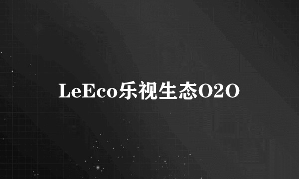 LeEco乐视生态O2O