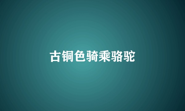 古铜色骑乘骆驼