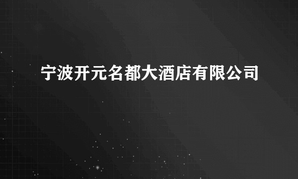 宁波开元名都大酒店有限公司