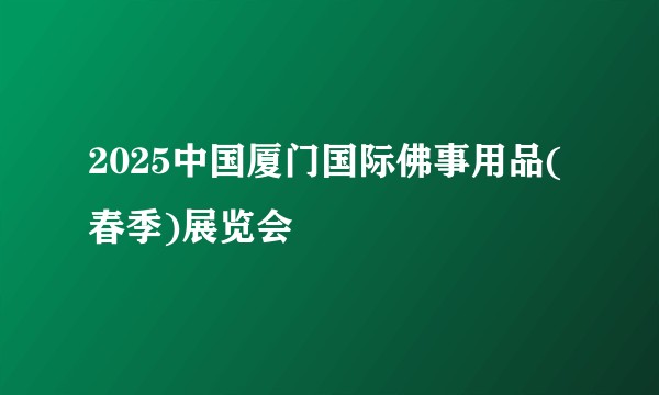 2025中国厦门国际佛事用品(春季)展览会