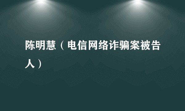 陈明慧（电信网络诈骗案被告人）