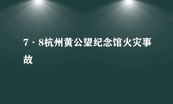 7·8杭州黄公望纪念馆火灾事故