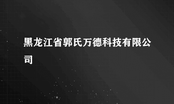 黑龙江省郭氏万德科技有限公司