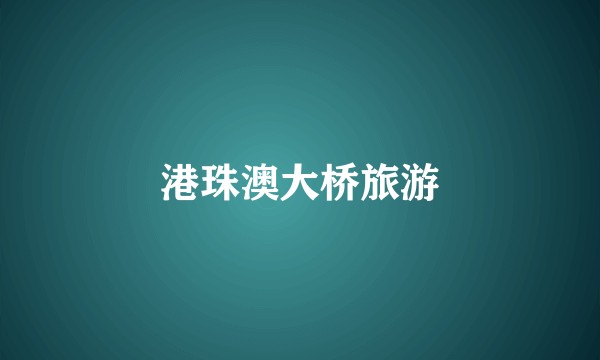港珠澳大桥旅游