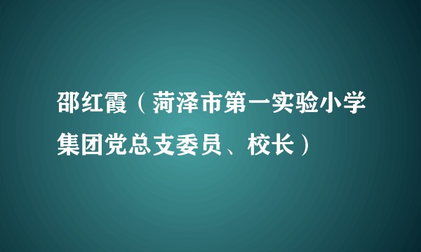 邵红霞（菏泽市第一实验小学集团党总支委员、校长）
