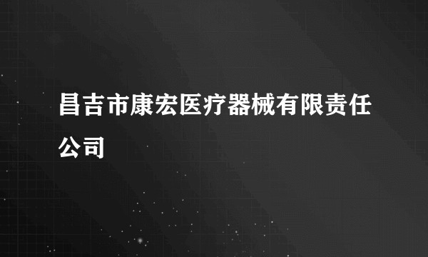 昌吉市康宏医疗器械有限责任公司