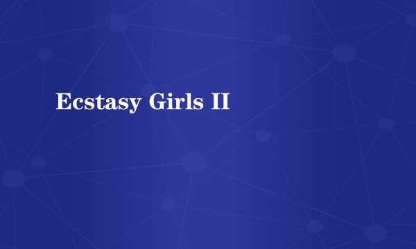 Ecstasy Girls II