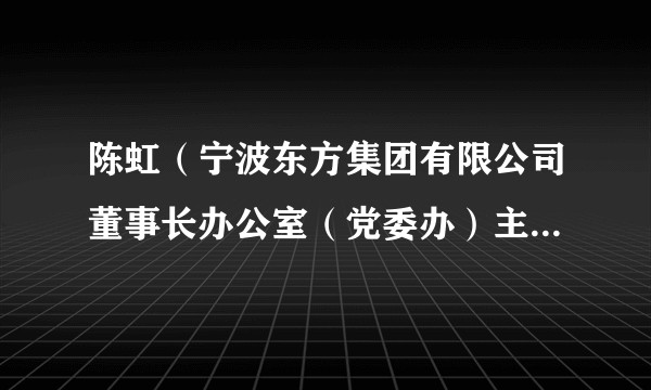 陈虹（宁波东方集团有限公司董事长办公室（党委办）主任、宁波东方电缆股份有限公司董事）