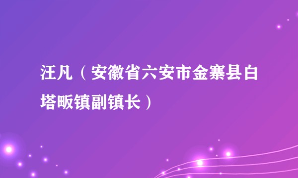 汪凡（安徽省六安市金寨县白塔畈镇副镇长）