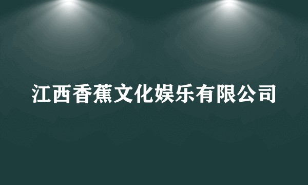 江西香蕉文化娱乐有限公司