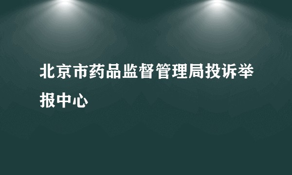 北京市药品监督管理局投诉举报中心