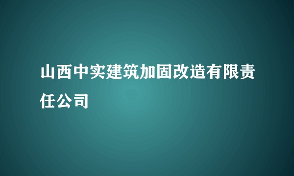 山西中实建筑加固改造有限责任公司