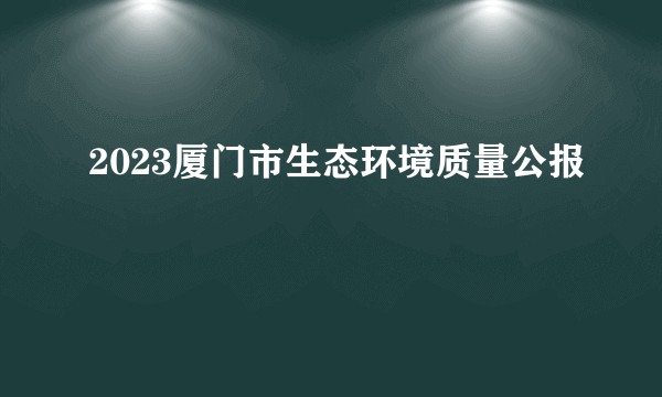 2023厦门市生态环境质量公报