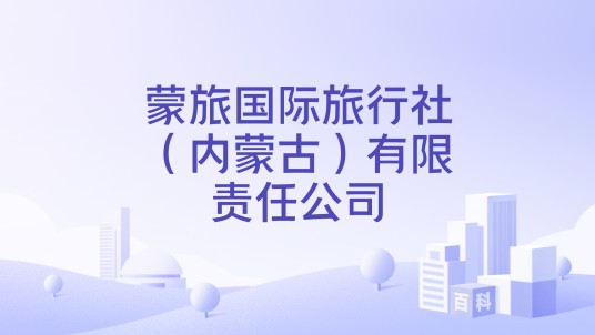 蒙旅国际旅行社（内蒙古）有限责任公司