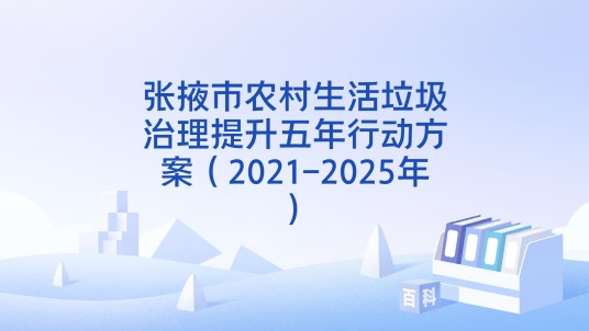 张掖市农村生活垃圾治理提升五年行动方案（2021-2025年）