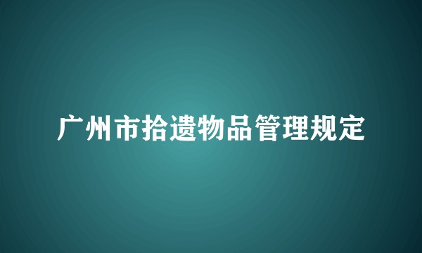 广州市拾遗物品管理规定