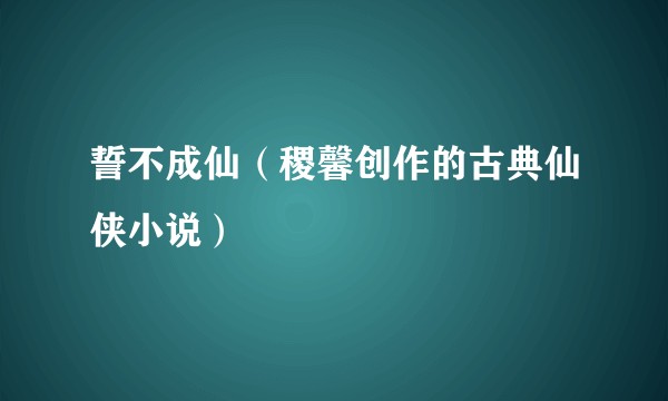 誓不成仙（稷馨创作的古典仙侠小说）