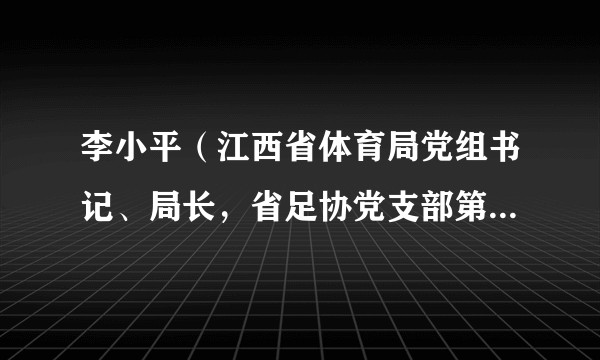 李小平（江西省体育局党组书记、局长，省足协党支部第一书记）