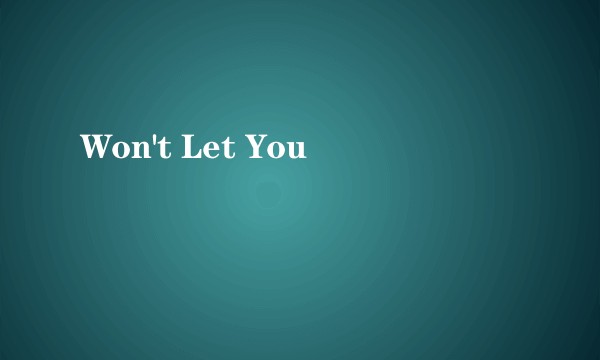 Won't Let You