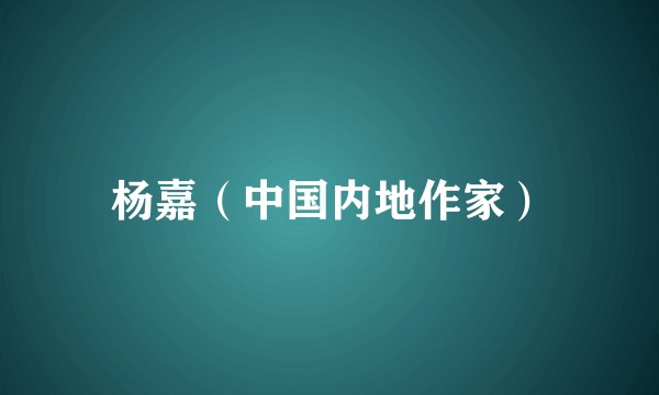 杨嘉（中国内地作家）