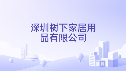 深圳树下家居用品有限公司