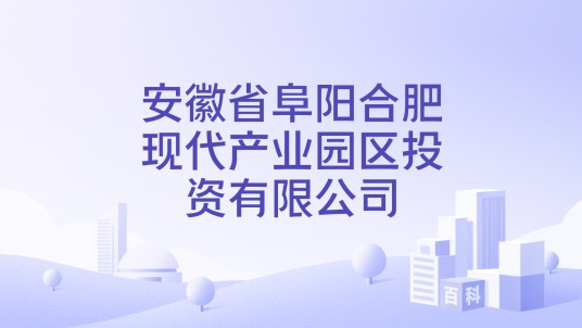 安徽省阜阳合肥现代产业园区投资有限公司