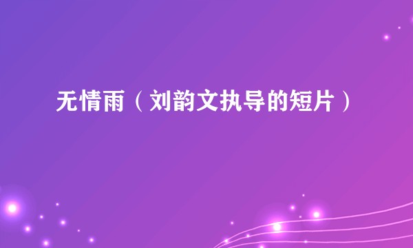 无情雨（刘韵文执导的短片）