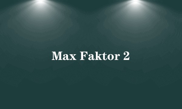 Max Faktor 2