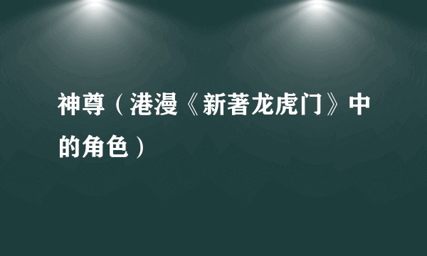 神尊（港漫《新著龙虎门》中的角色）