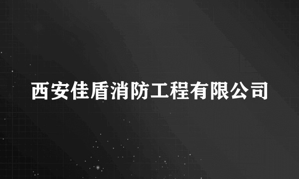 西安佳盾消防工程有限公司