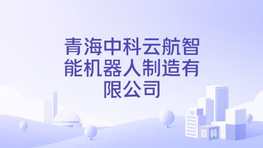 青海中科云航智能机器人制造有限公司