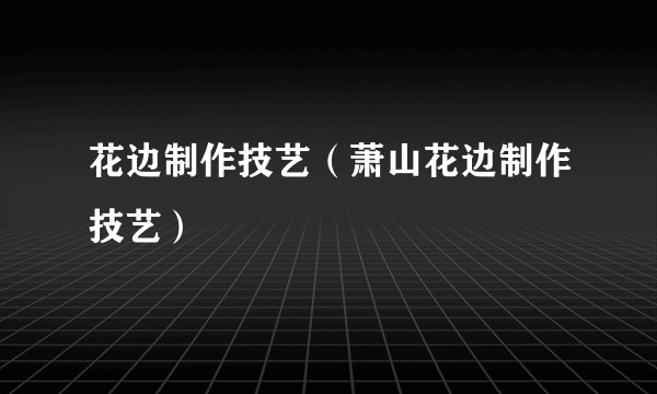 花边制作技艺（萧山花边制作技艺）