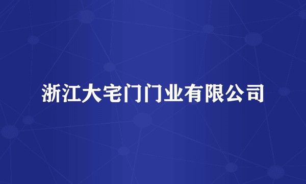 浙江大宅门门业有限公司