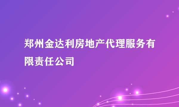 郑州金达利房地产代理服务有限责任公司