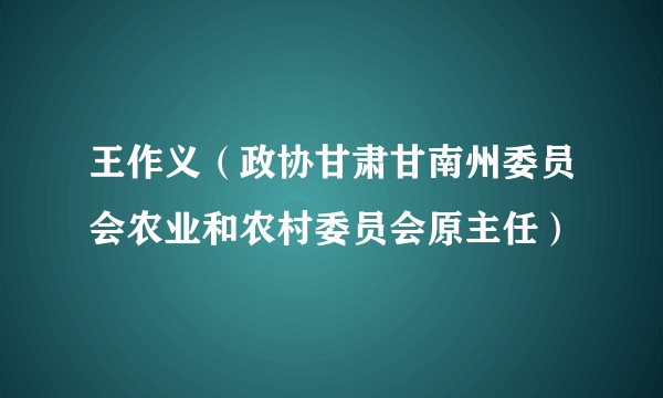 王作义（政协甘肃甘南州委员会农业和农村委员会原主任）