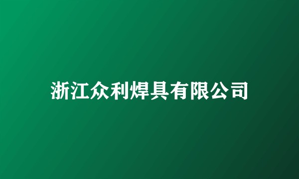 浙江众利焊具有限公司