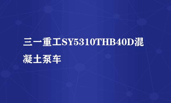 三一重工SY5310THB40D混凝土泵车