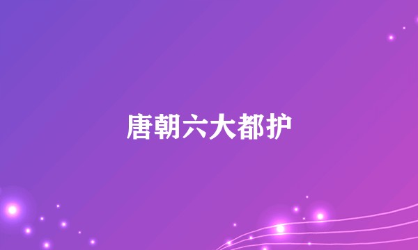 唐朝六大都护