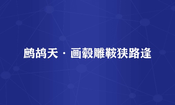 鹧鸪天·画毂雕鞍狭路逢