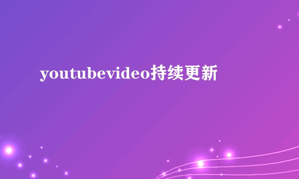 youtubevideo持续更新