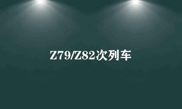 Z79/Z82次列车