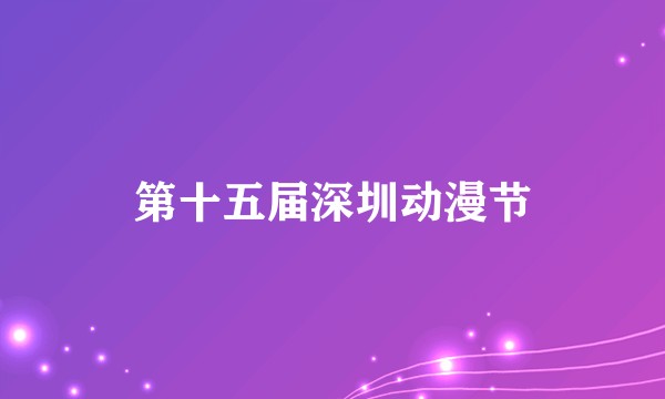 第十五届深圳动漫节