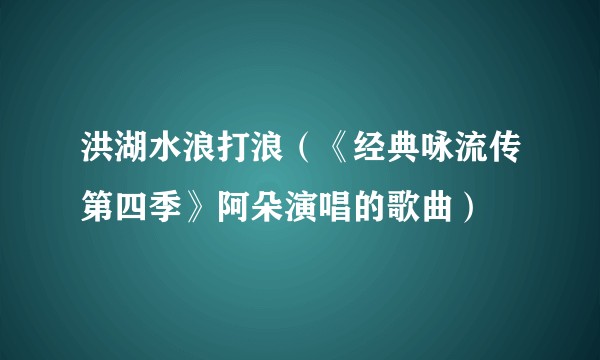 洪湖水浪打浪(《经典咏流传第四季》阿朵演唱的歌曲)