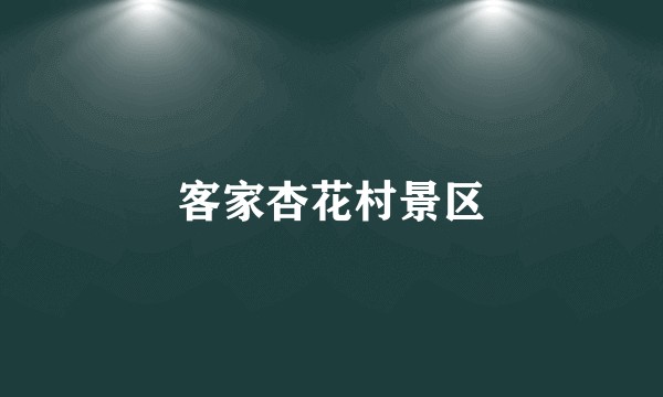 客家杏花村景区