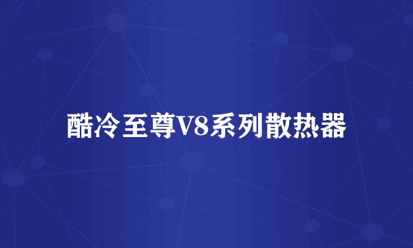酷冷至尊V8系列散热器