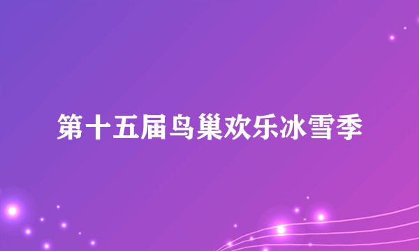 第十五届鸟巢欢乐冰雪季